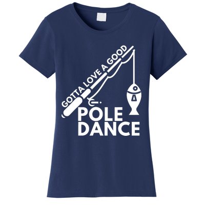 Gotta Love A Good Pole Dance Fishing & Fisherman Women's T-Shirt