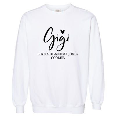 Gigi Like A Grandma Only Cooler Heart MotherS Day Gigi Garment-Dyed Sweatshirt