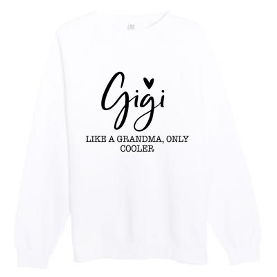 Gigi Like A Grandma Only Cooler Heart MotherS Day Gigi Premium Crewneck Sweatshirt