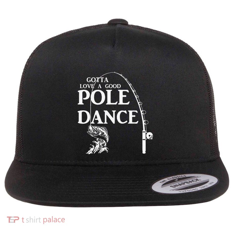 Gotta Love A Good Pole Dance Fishing Funny Husband Flat Bill Trucker Hat