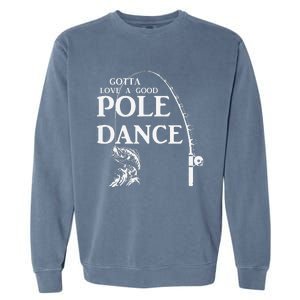 Gotta Love A Good Pole Dance Fishing Funny Husband Garment-Dyed Sweatshirt