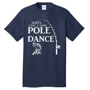 Gotta Love A Good Pole Dance Fishing Funny Husband Tall T-Shirt