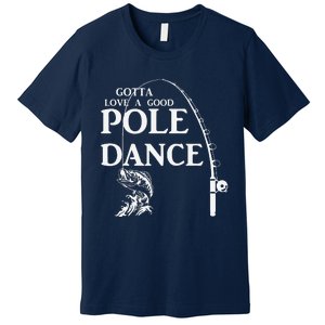 Gotta Love A Good Pole Dance Fishing Funny Husband Premium T-Shirt