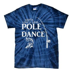 Gotta Love A Good Pole Dance Fishing Funny Husband Tie-Dye T-Shirt