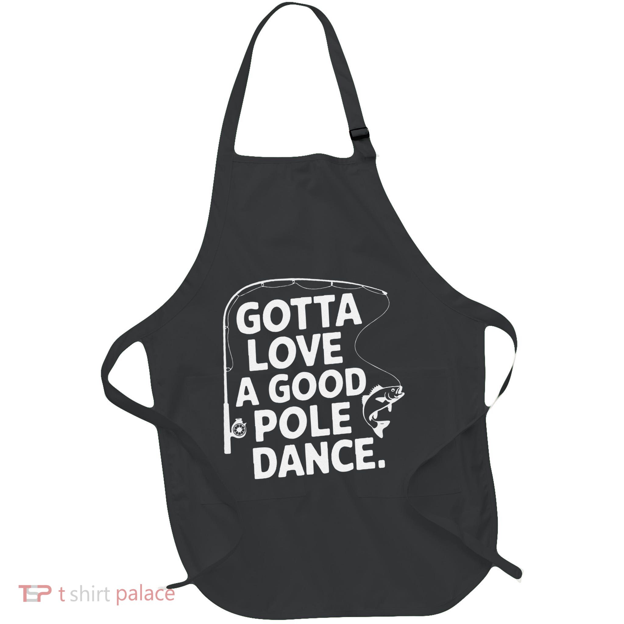 Gotta Love A Good Pole Dance Fishing Funny Fisherman Dad Mom Full-Length Apron With Pockets