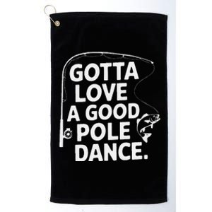 Gotta Love A Good Pole Dance Fishing Funny Fisherman Dad Mom Platinum Collection Golf Towel