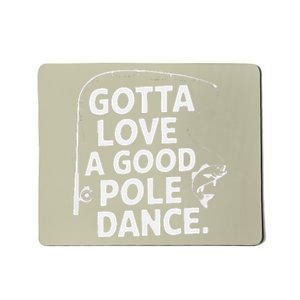 Gotta Love A Good Pole Dance Fishing Funny Fisherman Dad Mom Mousepad