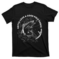 Gotta Love A Good Pole Dance Fishing Fishermen Fish Angler T-Shirt