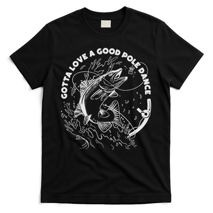 Gotta Love A Good Pole Dance Fishing Fishermen Fish Angler T-Shirt