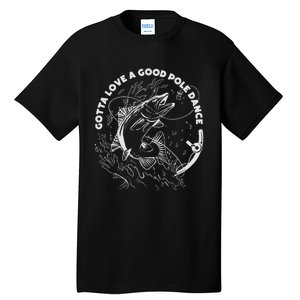 Gotta Love A Good Pole Dance Fishing Fishermen Fish Angler Tall T-Shirt