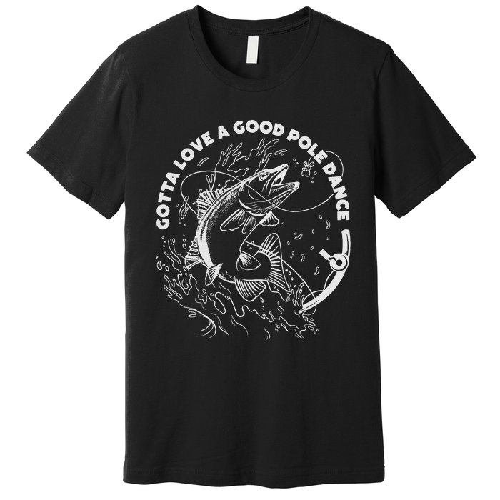 Gotta Love A Good Pole Dance Fishing Fishermen Fish Angler Premium T-Shirt