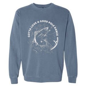 Gotta Love A Good Pole Dance Fishing Fishermen Fish Angler Garment-Dyed Sweatshirt