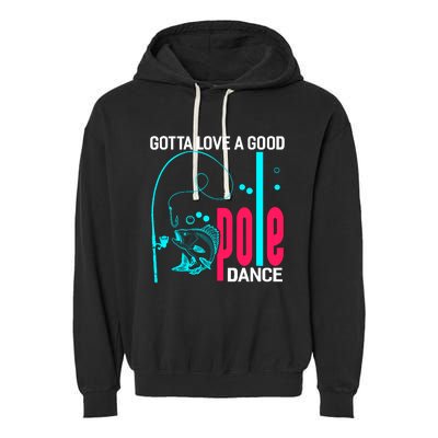 Gotta Love A Good Pole Dance Funny Fishing Fisherman Garment-Dyed Fleece Hoodie