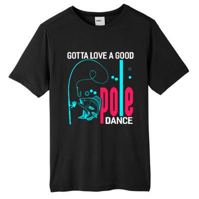 Gotta Love A Good Pole Dance Funny Fishing Fisherman Tall Fusion ChromaSoft Performance T-Shirt