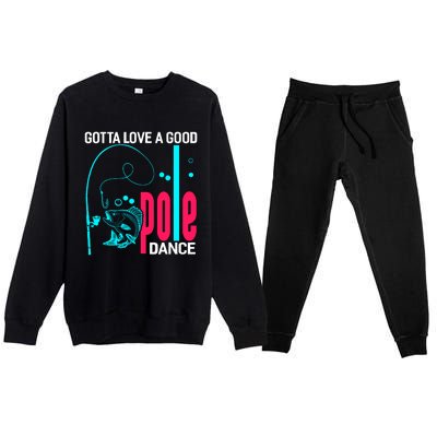 Gotta Love A Good Pole Dance Funny Fishing Fisherman Premium Crewneck Sweatsuit Set