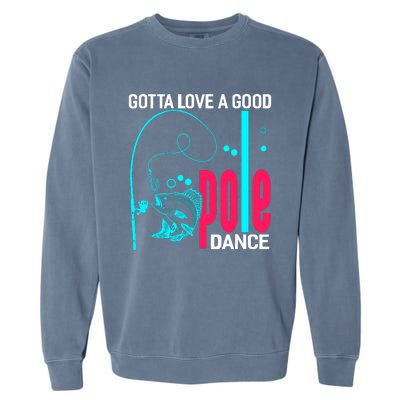 Gotta Love A Good Pole Dance Funny Fishing Fisherman Garment-Dyed Sweatshirt