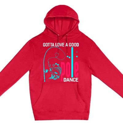 Gotta Love A Good Pole Dance Funny Fishing Fisherman Premium Pullover Hoodie