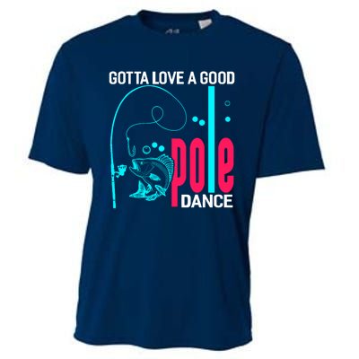 Gotta Love A Good Pole Dance Funny Fishing Fisherman Cooling Performance Crew T-Shirt