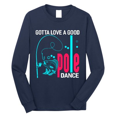 Gotta Love A Good Pole Dance Funny Fishing Fisherman Long Sleeve Shirt