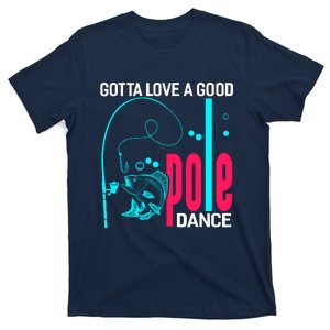 Gotta Love A Good Pole Dance Funny Fishing Fisherman T-Shirt