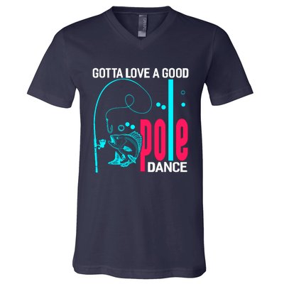 Gotta Love A Good Pole Dance Funny Fishing Fisherman V-Neck T-Shirt