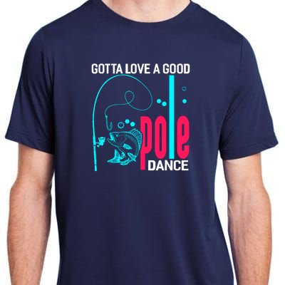 Gotta Love A Good Pole Dance Funny Fishing Fisherman Adult ChromaSoft Performance T-Shirt