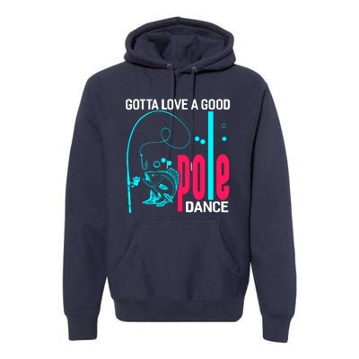 Gotta Love A Good Pole Dance Funny Fishing Fisherman Premium Hoodie