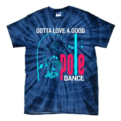 Gotta Love A Good Pole Dance Funny Fishing Fisherman Tie-Dye T-Shirt