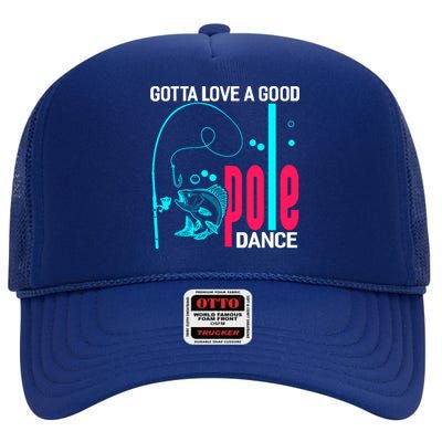 Gotta Love A Good Pole Dance Funny Fishing Fisherman High Crown Mesh Back Trucker Hat