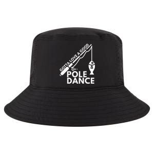 Gotta Love A Good Pole Dance Fishing & Fisherman Cool Comfort Performance Bucket Hat