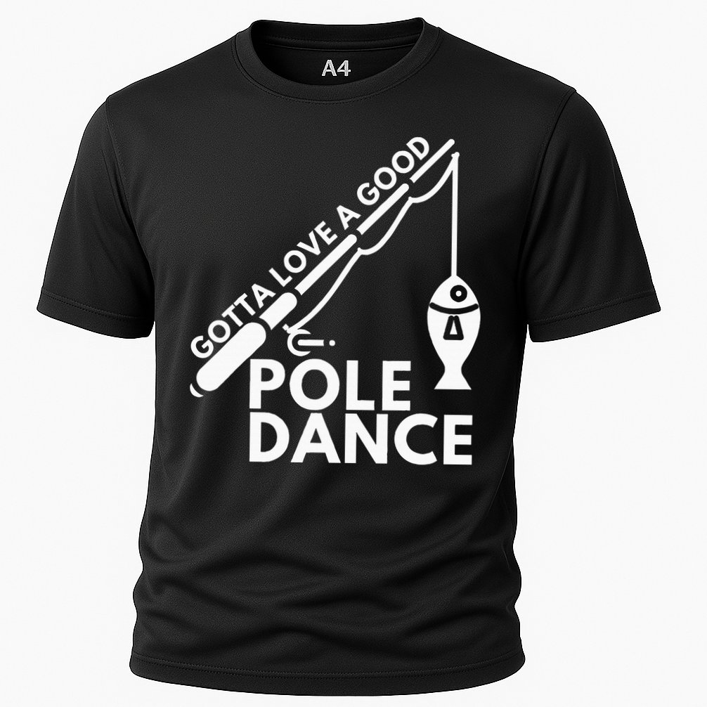 Gotta Love A Good Pole Dance Fishing & Fisherman Cooling Performance Crew T-Shirt