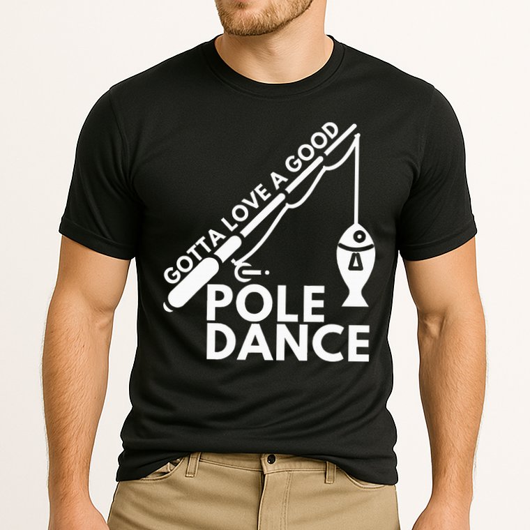 Gotta Love A Good Pole Dance Fishing & Fisherman Cooling Performance Crew T-Shirt