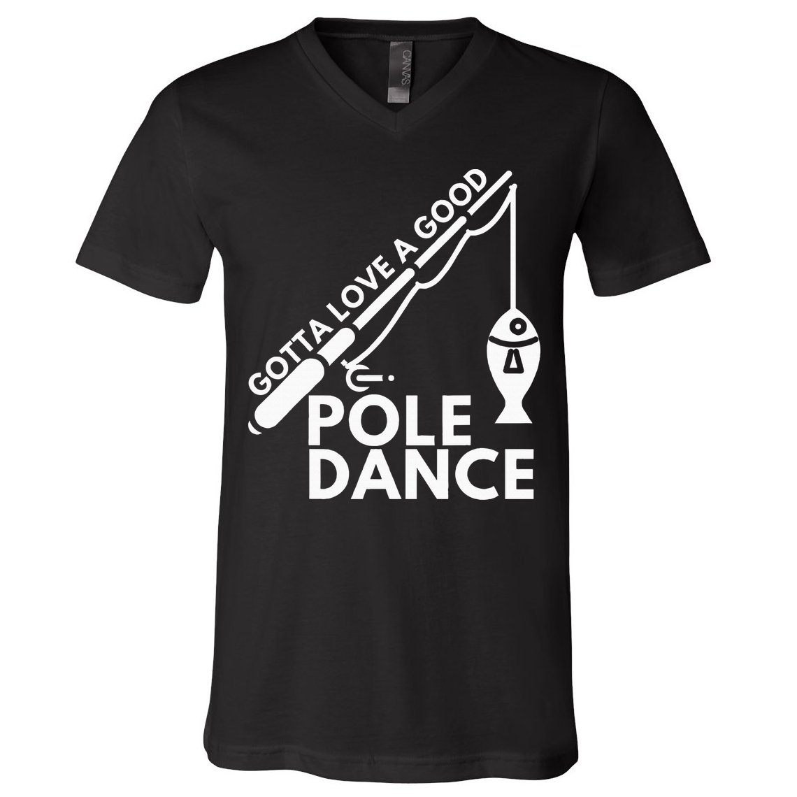 Gotta Love A Good Pole Dance Fishing & Fisherman V-Neck T-Shirt