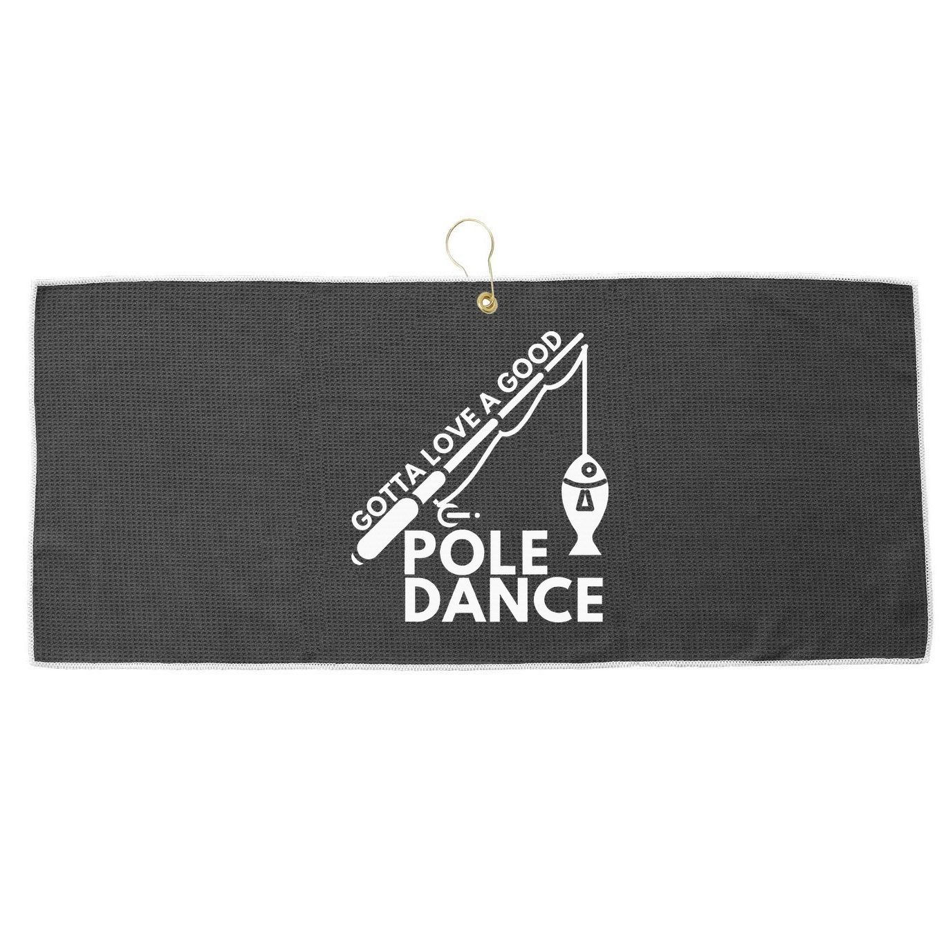 Gotta Love A Good Pole Dance Fishing & Fisherman Large Microfiber Waffle Golf Towel