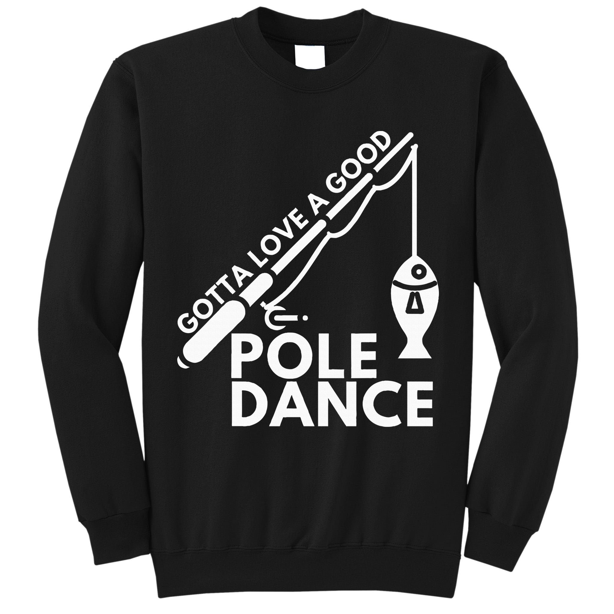 Gotta Love A Good Pole Dance Fishing & Fisherman Tall Sweatshirt