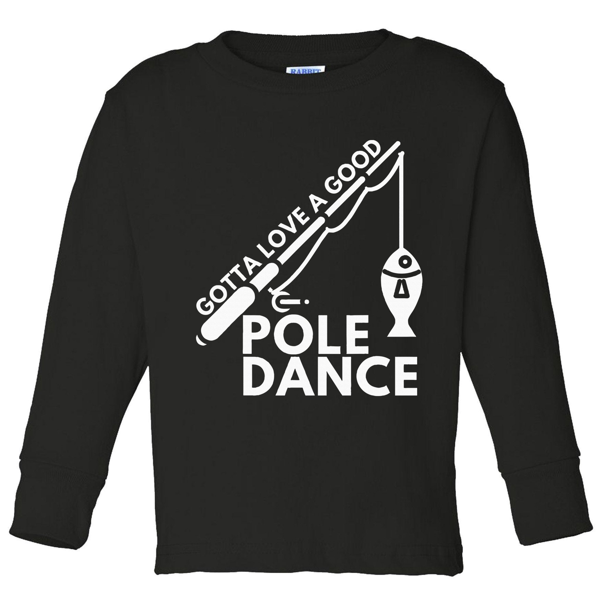 Gotta Love A Good Pole Dance Fishing & Fisherman Toddler Long Sleeve Shirt