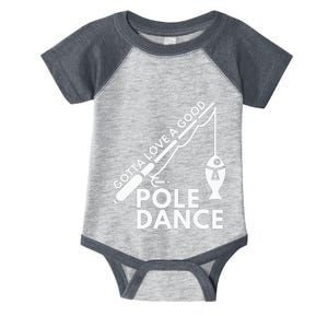 Gotta Love A Good Pole Dance Fishing & Fisherman Infant Baby Jersey Bodysuit