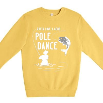 Gotta Love A Good Pole Dance Funny Fishing Funny Gift For Him Gift Premium Crewneck Sweatshirt