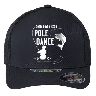 Gotta Love A Good Pole Dance Funny Fishing Funny Gift For Him Gift Flexfit Unipanel Trucker Cap