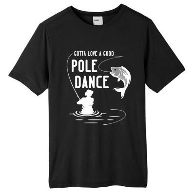 Gotta Love A Good Pole Dance Funny Fishing Funny Gift For Him Gift Tall Fusion ChromaSoft Performance T-Shirt