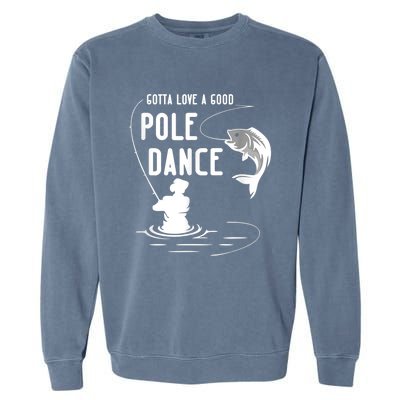 Gotta Love A Good Pole Dance Funny Fishing Funny Gift For Him Gift Garment-Dyed Sweatshirt