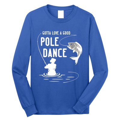 Gotta Love A Good Pole Dance Funny Fishing Funny Gift For Him Gift Long Sleeve Shirt