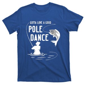 Gotta Love A Good Pole Dance Funny Fishing Funny Gift For Him Gift T-Shirt