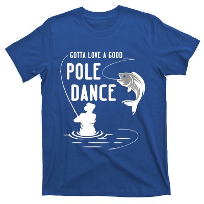 Gotta Love A Good Pole Dance Funny Fishing Funny Gift For Him Gift T-Shirt