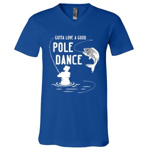 Gotta Love A Good Pole Dance Funny Fishing Funny Gift For Him Gift V-Neck T-Shirt