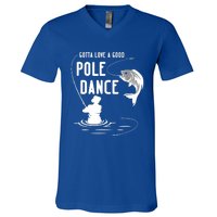 Gotta Love A Good Pole Dance Funny Fishing Funny Gift For Him Gift V-Neck T-Shirt