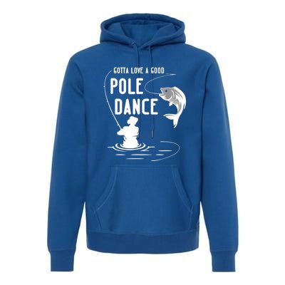 Gotta Love A Good Pole Dance Funny Fishing Funny Gift For Him Gift Premium Hoodie