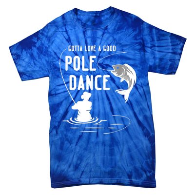 Gotta Love A Good Pole Dance Funny Fishing Funny Gift For Him Gift Tie-Dye T-Shirt