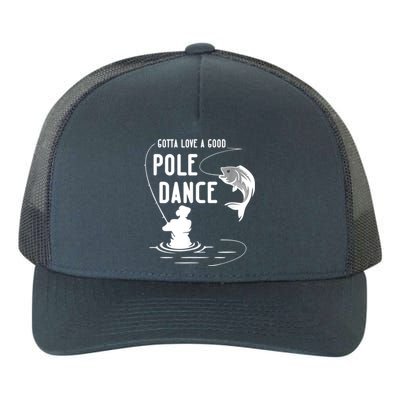 Gotta Love A Good Pole Dance Funny Fishing Funny Gift For Him Gift Yupoong Adult 5-Panel Trucker Hat