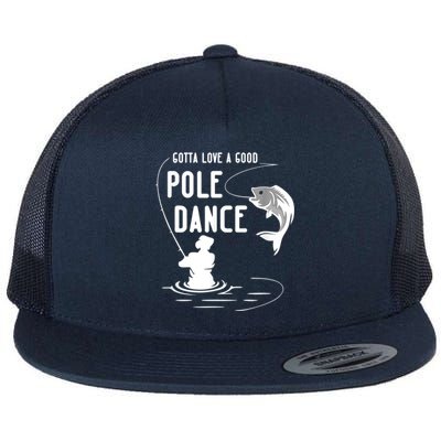 Gotta Love A Good Pole Dance Funny Fishing Funny Gift For Him Gift Flat Bill Trucker Hat